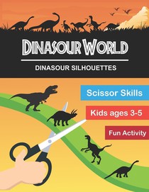 Dinasour World: Dinasour Silhouette: Scissor Skills Workbook Very Fun Activity and Full of New Knowledge for KIds Age 3-5 and Adults