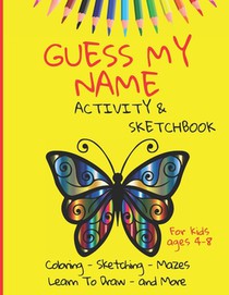 Guess My Name - Activity and Sketchbook: Coloring, Sketching, Mazes - Learn to Draw and More - 160 pages, 8.5x11 inches - kids ages 4-8