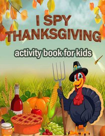 I SPY THANKS GIVING activity book for kids: 100 ACTIVITY PAGES - COLORING, RIDDLES, MAZES, SEARCH WORD, A Fun Learning Activity for Boys, Girls, Toddl