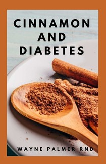 Cinnamon and Diabetes: Basic Guide To Cinnamon And Diabetes For Staying Healthy And Feeling Good