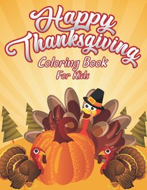 Happy Thanksgiving Coloring Book For Kids: A Huge Collection of Fun and Crazy Coloring Pages Decorations with Turkey Pumpkin Celebrate Autumn Fall Lea