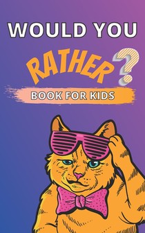 Would You Rather Book for Kids: A Challenging and Interactive Questions for Children Ages 6-12 Thought Provoking and Hilarious Game Book for The Whole