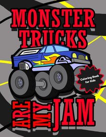 Monster Trucks Are My Jam Coloring Book for Kids: Cool Monster Truck Coloring Pages for Boys and Girls Ages 4 - 8
