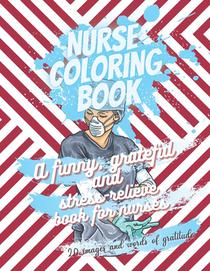 Nurse coloring book - A funny, grateful and stress-relieve book for nurses - 20 images and words of gratitude: Not a snarky or swearing book - It is a