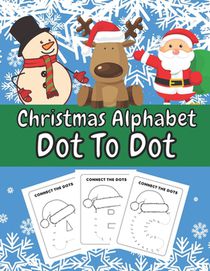 Christmas Alphabet Dot To Dot: Fun and Entertaining Connect The Dots Activity Book for Kids and Toddlers Avesome Xmas Gift or Stocking Filler Idea Ed