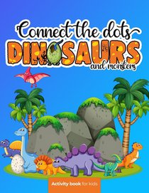 Connect the dots: Dinosaurs and monsters - Activity book for kids: Challenging and Fun Dot to Dot Puzzles for Kids, Toddlers, Boys and G