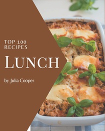 Top 100 Lunch Recipes: Let's Get Started with The Best Lunch Cookbook!