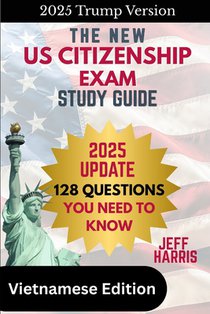 The New U.S. Citizenship Exam Study Guide - Vietnamese: 128 Questions You Need To Know