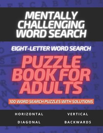 Mentally Challenging Eight-Letter Word Search Puzzle Book for Adults 100 Word Search Puzzles with Solutions: Word Search Puzzle Book for Adults, Men,