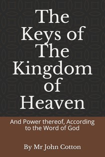 The Keys of the Kingdom of Heaven: And Power thereof, According to the Word of God