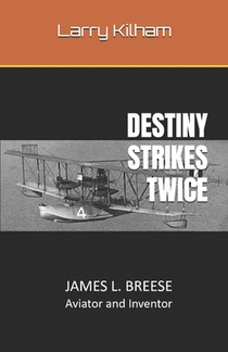 Destiny Strikes Twice: JAMES L. BREESE Aviator and Inventor