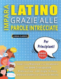 IMPARA LATINO GRAZIE ALLE PAROLE INTRECCIATE - PER PRINCIPIANTI - Scopri Come Migliorare Il Tuo Vocabolario Con 2000 Crucipuzzle e Pratica a Casa - 100 Griglie Di Gioco - Materiale Didattico e Libretto Di Attivita