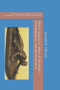 Black Spartacus: Huey P. Newton's Revolutionary Suicide Revisited: A Psychohistorical Analysis of Successful Revolutionary Violence thr
