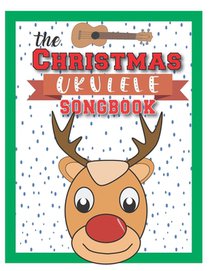 The Christmas Ukulele Songbook: Cute Ukulele Songs For Christmas I Gifts Book For Kids and Adults - Sing Xmas Melodies with Family