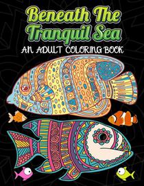 Beneath The Tranquil Sea: AN ADULT COLORING BOOK: A Coloring Book Featuring Stunning Ocean Life and Landscapes - Self-Care and Mindfulness Activity