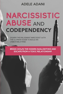 Narcissistic Abuse and Codependency: Disarm the malignant narcissist with the ultimate guide to build an unbeatable mind. Break down the hidden gaslig