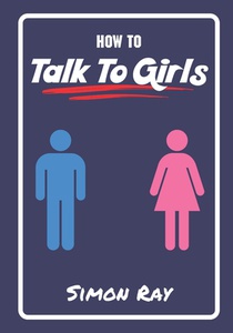How To Talk To Girls: A Young Man's Guide On