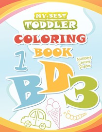 My Best Toddler Coloring Book: Big Coloring Books for Kids ages 2-4 Coloring with Numbers, Letters, Shapes Alphabet Preschool Workbook for Toddlers a