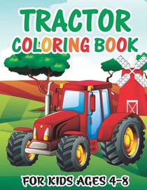 Tractor Coloring Book for Kids Ages 4-8: The Ultimate Tractor Coloring Book for Boys and Girls Featuring Various Fun Tractor Designs