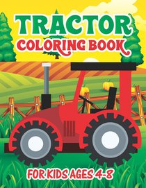 Tractor Coloring Book for Kids Ages 4-8: Simple Tractor Books For Toddler Boys Girls Preschoolers Ages 4-8 Big Tractor Book with 30 Cute Coloring Imag