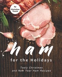 Ham for the Holidays: Tasty Christmas and New Year Ham Recipes