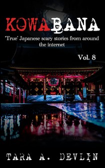 Kowabana: 'True' Japanese scary stories from around the internet: Volume Eight