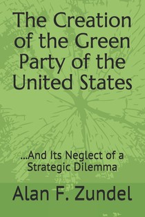 The Creation of the Green Party of the United States: ...And Its Neglect of a Strategic Dilemma