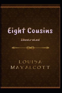Eight Cousins Illustrated: by Louisa May Alcott