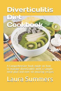 Diverticulitis Diet Cookbook: A Comprehensive book guide on how to manage diverticulitis with a sample meal plan and over 40 amazing recipes