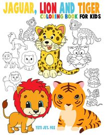Jaguar, lion and tiger coloring book for kids: Beautiful tiger lions and jaguar coloring book for kids 3-4-5-6-7-8-9-10-11-12 years old