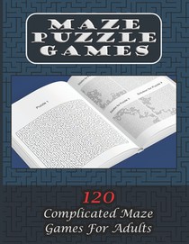 Maze Puzzle Games 120 Complicated Maze Games For Adults: Enjoy Hours Of Brain Challenging Fun With These 120 Large Mazes And Solutions. 8.5x11 inch. 1