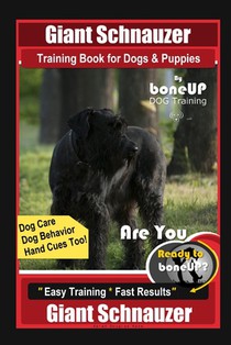 Giant Schnauzer Training Book for Dogs & Puppies By BoneUP DOG Training Dog Care, Dog Behavior, Hand Cues Too! Are You Ready to Bone Up? Easy Training