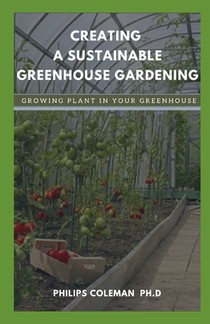 Creating a Sustainable Greenhouse Gardening: Growing Plant In Your Greenhouse