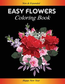 Easy Flowers Coloring Book: Happy New Year 2021: Coloring Book For Adults Featuring Flowers, Vases, Bunches, and a Variety of Flower Designs (Adul