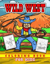 Wild West Coloring Book for Kids: Childrens Cowboy Theme Western Coloring Pages for Boys and Girls Ages 4-8 Rodeo, Horses, Ranchers