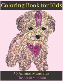 Coloring Book for Kids 50 Animal Mandalas The Art of Mandala: Childrens Coloring Book with Fun, Easy, and Relaxing Mandalas for Boys, Girls, and Begin