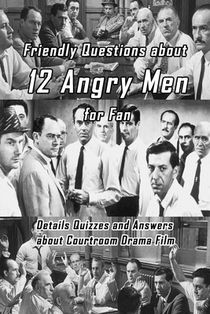 Friendly Questions about 12 Angry Men for Fan: Details Quizzes and Answers about Courtroom Drama Film: Interesting Facts About 12 Angry Men