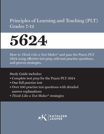 Praxis® 5624 Principles of Learning and Teaching (PLT) Grades 7-12