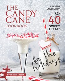 The Candy Cane Cookbook: A Festive Collection of 40 Sweet Treats for the Holidays