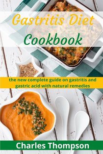 Gastritis Diet Cookbook: the new complete guide on gastritis and gastric acid with natural remedies. More than 60 recipes and diet plan to comb