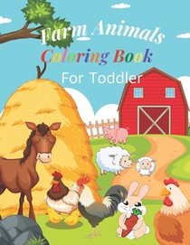 Farm Animals Coloring Book For Toddlers: 30 Simple and Fun Animal Coloring Pages, With The Name Of Each Animal. For Kids ages 1-4, Boy and Girls