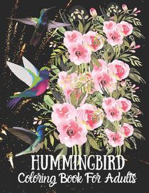 Hummingbird Coloring Book For Adults: Fun and Easy Coloring Book Featuring Wonderful Hummingbirds for Grown-Ups, Relaxation Motivational Stress Reliev