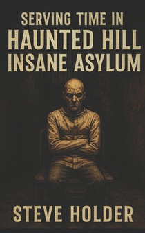 Serving Time in Haunted Hill Insane Asylum