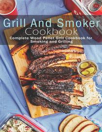 Grill and Smoker Cookbook: Complete Wood Pellet Grill Cookbook for Smoking and Grilling