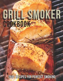 Grill Smoker Cookbook: 260+ Recipes For Perfect smoking