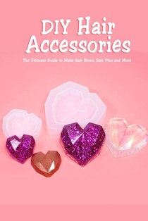 DIY Hair Accessories: The Ultimate Guide to Make Hair Bows, Hair Pins and More: Gift Ideas for Holiday