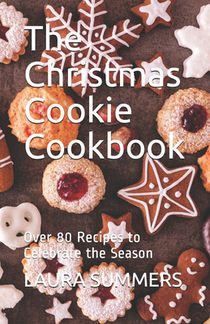 The Christmas Cookie Cookbook: Over 80 Recipes to Celebrate the Season