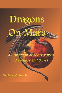 Dragons on Mars: A Collection of Short Stories of Sci-Fi and Fantasy