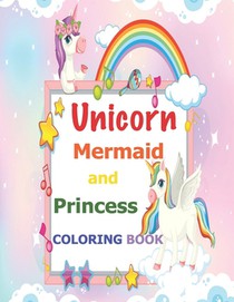 Unicorn, Mermaid and Princess Coloring Book: For Kids Ages 4-8