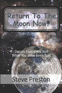 Return to the Moon Now!: Details Found are Not What You Have Been Told